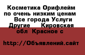 Косметика Орифлейм по очень низким ценам!!! - Все города Услуги » Другие   . Кировская обл.,Красное с.